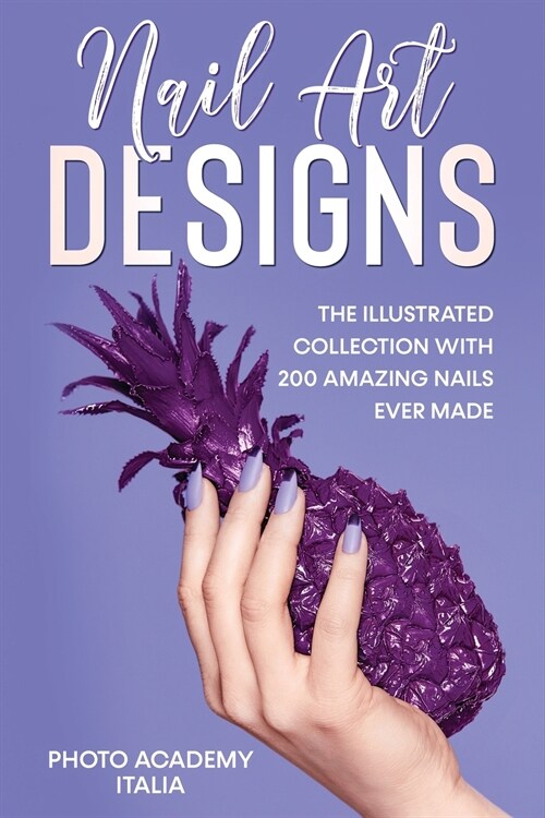 Nail Art Designs: The Illustrated Collection with 200 Amazing Nails Ever Made (Paperback)