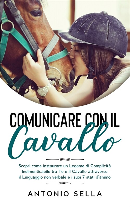 Comunicare con il Cavallo: Scopri come instaurare un Legame di Complicit?Indimenticabile tra Te e il Cavallo attraverso il Linguaggio non verbal (Hardcover)