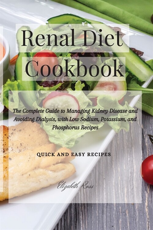 Renal Diet Cookbook: The Complete Guide to Managing Kidney Disease and Avoiding Dialysis, with Low Sodium, Potassium, and Phosphorus Recipe (Paperback)