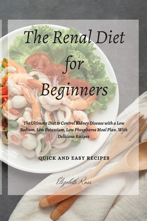 The Renal Diet for Beginners: The Ultimate Diet to Control Kidney Disease with a Low Sodium, Low Potassium, Low Phosphorus Meal Plan. With Delicious (Paperback)