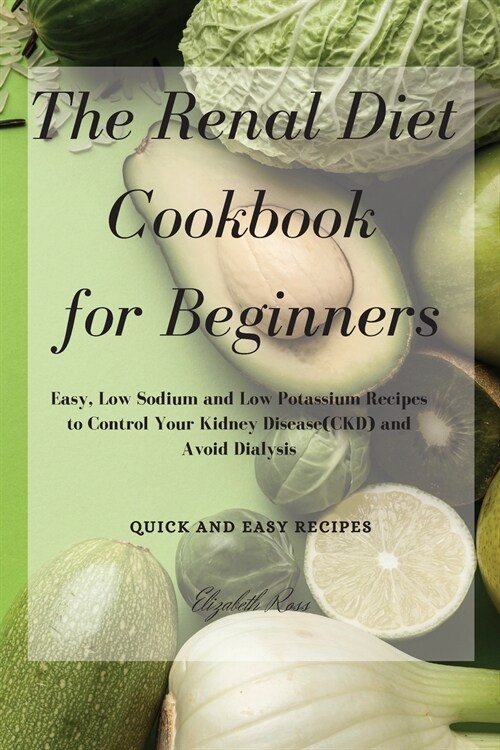 The Renal Diet Cookbook for Beginners: Easy, Low Sodium and Low Potassium Recipes to Control Your Kidney Disease(CKD) and Avoid Dialysis (Paperback)