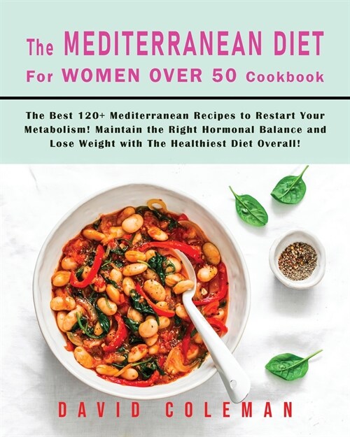 The Mediterranean Diet for Women Over 50 Cookbook: The Best 120+ Mediterranean Recipes to Restart Your Metabolism! Maintain the Right Hormonal Balance (Paperback)