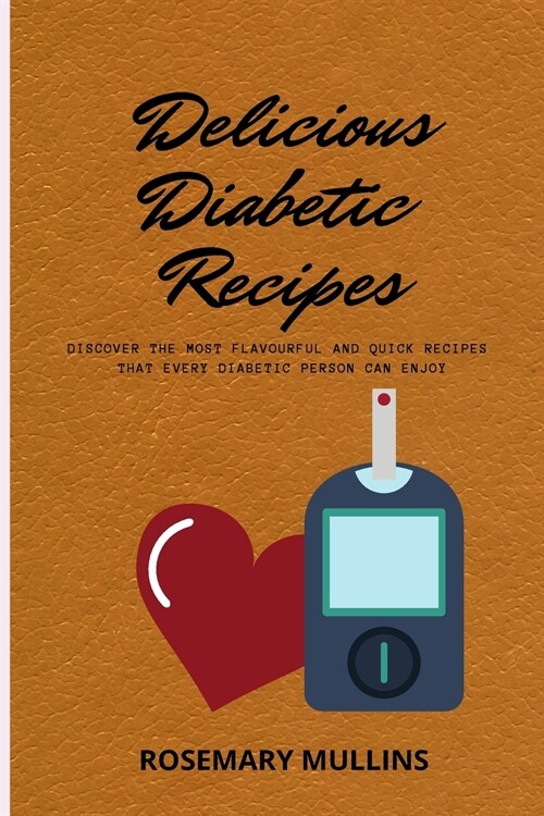 Delicious Diabetic Recipes: Discover The Most Flavourful And Quick Recipes That Every Diabetic Person Can Enjoy (Paperback)