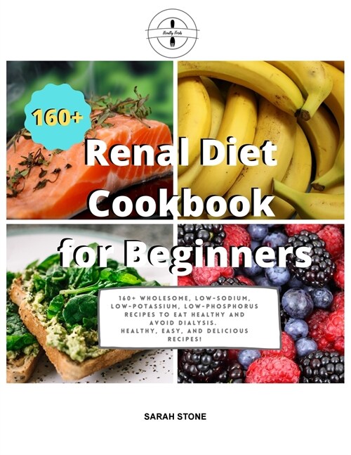 Renal Diet Cookbook for Beginners: 160+ Wholesome, Low-Sodium, Low-Potassium, Low-Phosphorus Recipes to Eat Healthy and Avoid Dialysis. Healthy, Easy (Paperback)