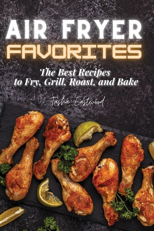 Air Fryer Favorites: The Best Recipes to Fry, Grill, Roast, and Bake (Paperback)