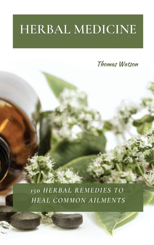 Herbal Medicine: 150 Herbal Remedies to Heal Common Ailments (Hardcover)
