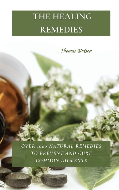 The Healing Remedies: Over 1000 Natural Remedies to Prevent and Cure Common Ailments (Hardcover)
