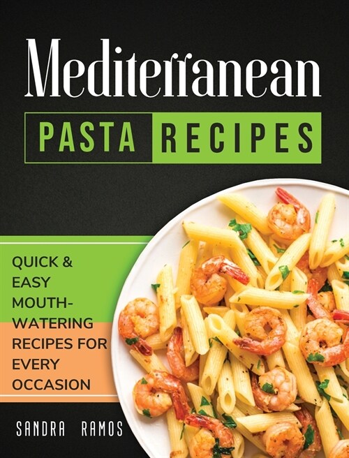 Mediterranean Pasta Recipes: Quick and Easy Mouth Watering Recipes for Every Occasion (Hardcover)