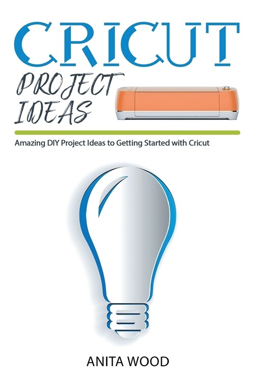 Cricut Project Ideas: Amazing DIY Project Ideas to Getting Started with Cricut + Tips and Tricks (Paperback)