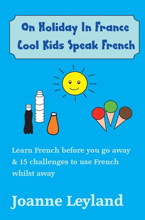 On Holiday In France Cool Kids Speak French: Learn French before you go away & 15 challenges to use French whilst away (Paperback, 3)