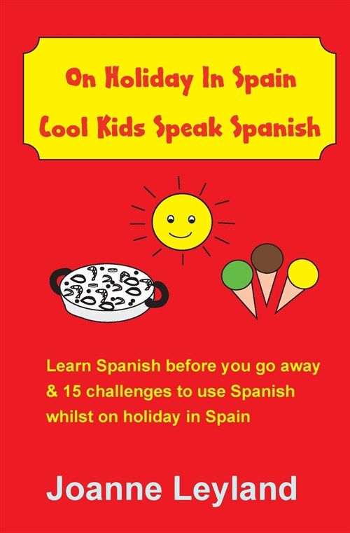 On Holiday In Spain Cool Kids Speak Spanish: Learn Spanish before you go away & 15 challenges to use Spanish whilst on holiday in Spain (Paperback, 3)