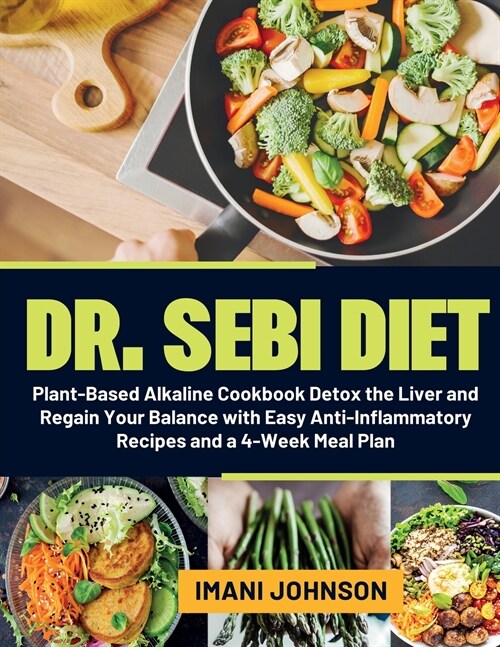 Dr. Sebi Diet: Plant-Based Alkaline Cookbook - Detox the Liver and Regain Your Balance with Easy Anti-Inflammatory Recipes and a 4-We (Paperback)