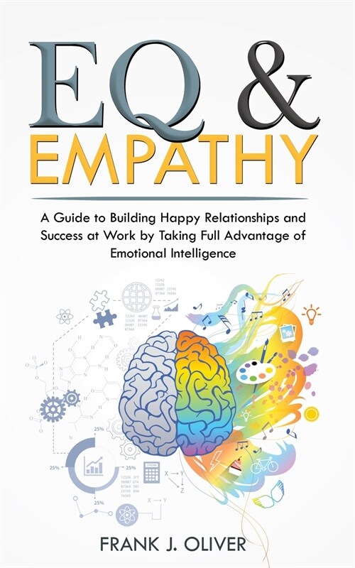 Eq & Empathy: A Guide to Building Happy Relationships and Success at Work by Taking Full Advantage of Emotional Intelligence (Paperback)