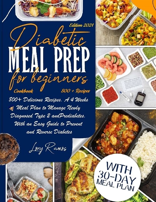 Diabetic Meal Prep Cookbook For Beginners: 800+ Delicious Recipes. A 4 Weeks Meal Plan To Manage Newly Diagnosed Type 2 And Prediabetes. With An Easy (Paperback)