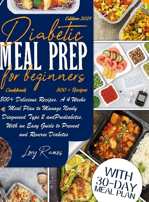 Diabetic Meal Prep Cookbook For Beginners: 800+ Delicious Recipes. A 4 Weeks Meal Plan To Manage Newly Diagnosed Type 2 And Prediabetes. With An Easy (Hardcover)