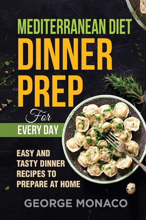 Mediterranean Diet Dinner Prep for Every Day: Easy and tasty Dinner Recipes to Prepare at Home (Paperback)