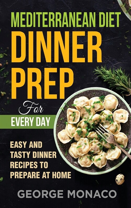 Mediterranean Diet Dinner Prep for Every Day: Easy and tasty Dinner Recipes to Prepare at Home (Hardcover)