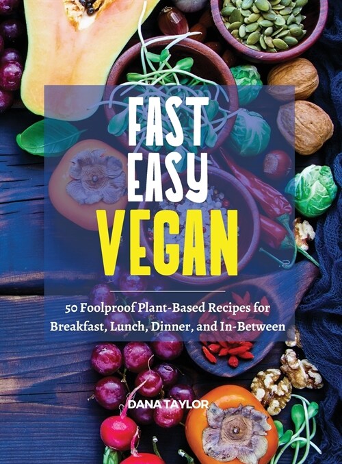 Fast, Easy, Vegan: 50 Foolproof Plant-Based Recipes for Breakfast, Lunch, Dinner, and In-Between (Hardcover)