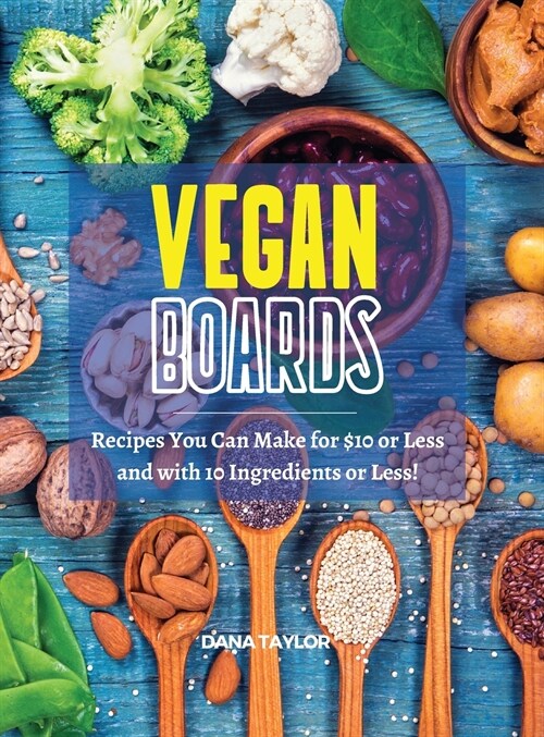 Vegan Boards: Recipes You Can Make for $10 or Less, and with 10 Ingredients or Less! (Hardcover)