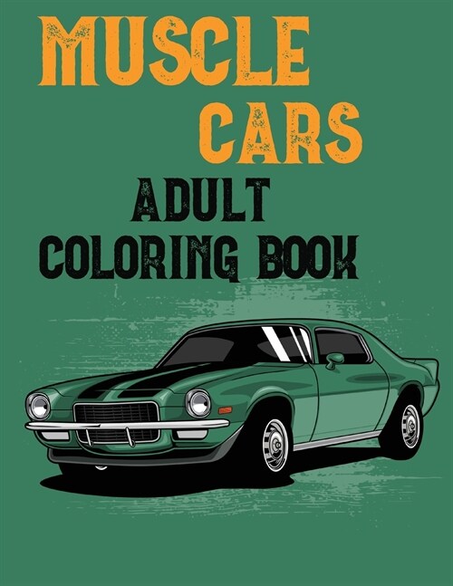 Muscle Cars Adult Coloring Book: Mens Coloring BookColoring Books for Adults Relaxation CarsRace Car Coloring BookVintage Car BookHotrod for Men (Paperback)