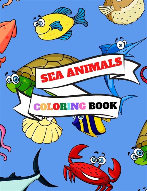 Sea Animals Coloring Book: Fun Coloring Books For Kids with Ocean Animals Sea Creatures Fish, Seahorses, Stingray, Crabs, Jellyfish & Other, Colo (Paperback)