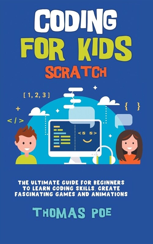 Coding for Kids Scratch: The Ultimate Guide for Beginners to Learn Coding Skills, Create Fascinating Games and Animations (Hardcover)