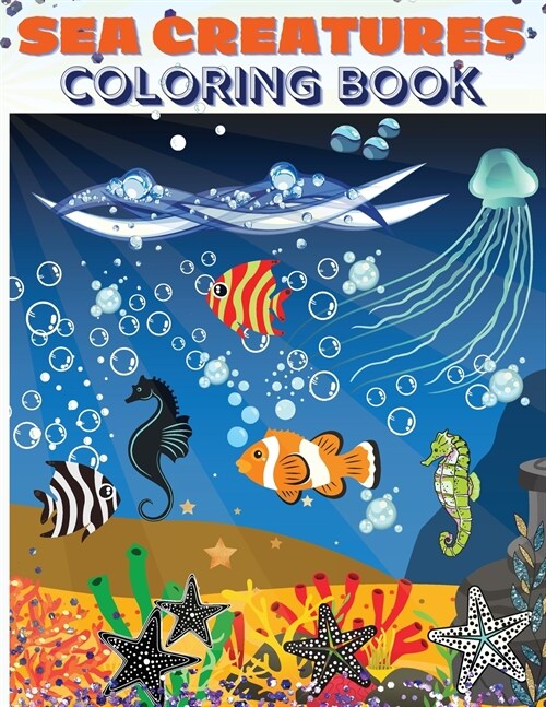 Sea Creatures Coloring Book: Amazing Coloring Pages with Underwater Creatures for Toddlers and Kids 47 Cute Whales, Seahorses, Stingray, Crabs, Jel (Paperback)
