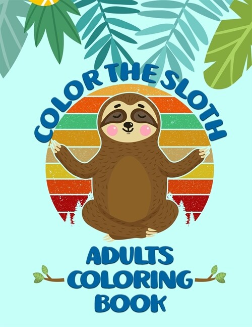 Color the Sloth Adults Coloring Book: A Hilarious Fun Coloring Gift Book for Sloth Lovers & Adults Relaxation with Stress Relieving Sloth Designs and (Paperback)