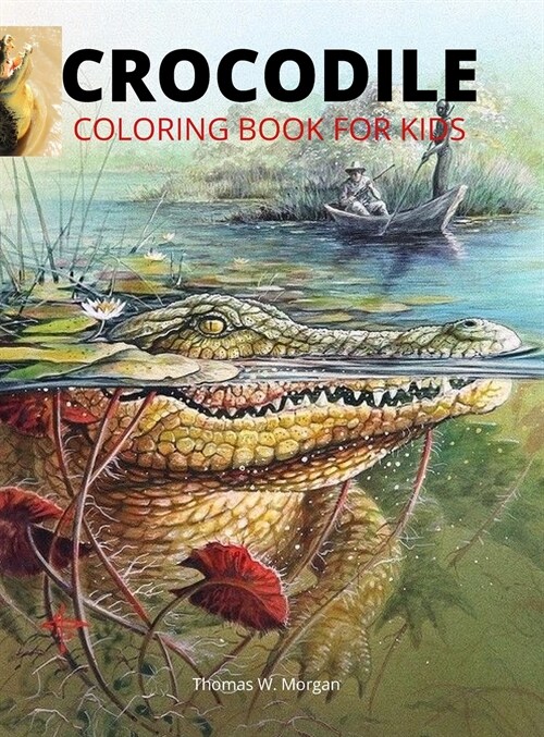 Crocodile Coloring Book for Kids: 46 Cute and Unique Coloring Pages with Crocodile for Boys, Girls and Kids Ages 3-8 - Crocodile Coloring and Activity (Hardcover)