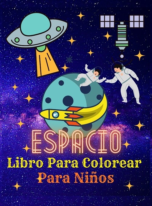 Espacio Libro Para Colorear Para Ni?s: Astronautas - Planetas - Naves espaciales - Cohetes - Extraterrestres - Libro para colorear para ni?s de 4 a (Hardcover)