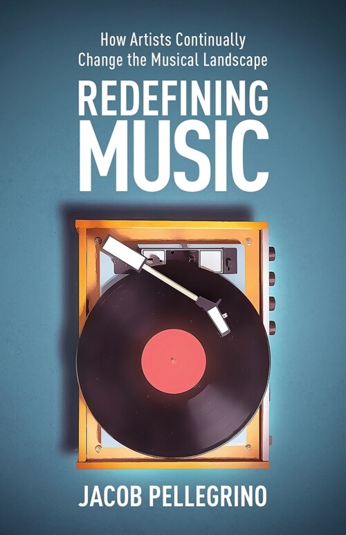 Redefining Music: How Artists Continually Change the Musical Landscape (Paperback)