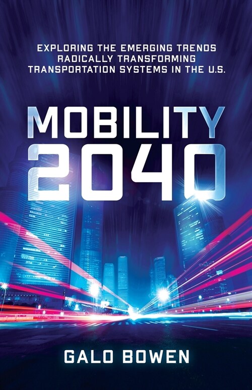 Mobility 2040: Exploring the Emerging Trends Radically Transforming Transportation Systems in the US (Paperback)