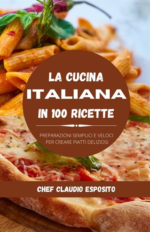 La cucina italiana in 100 ricette: Preparazioni semplici e veloci per creare piatti deliziosi (Paperback)