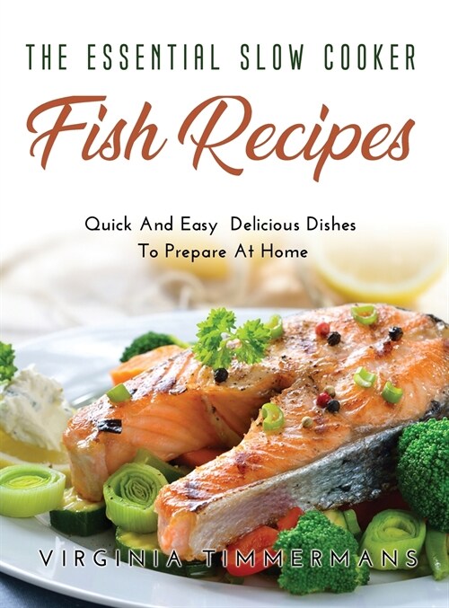 The Essential Slow Cooker Fish Recipes: Quick And Easy Delicious Dishes To Prepare At Home (Hardcover)