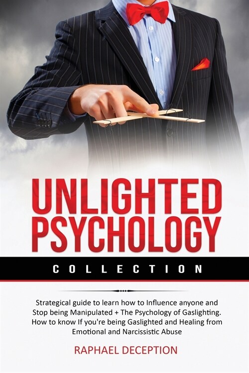 Unlighted Psychology: Collection: Strategical guide to learn how to Influence anyone and Stop being Manipulated + The Psychology of Gaslight (Paperback)