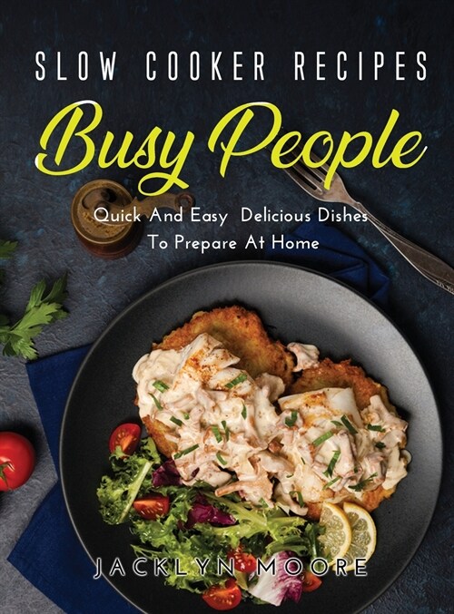 Slow Cooker Recipes for Busy People: Quick And Easy Delicious Dishes To Prepare At Home (Hardcover)