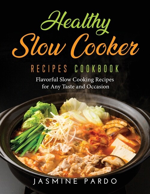 Healthy Slow Cooker Recipes Cookbook: Flavorful Slow Cooking Recipes for Any Taste and Occasion (Paperback)