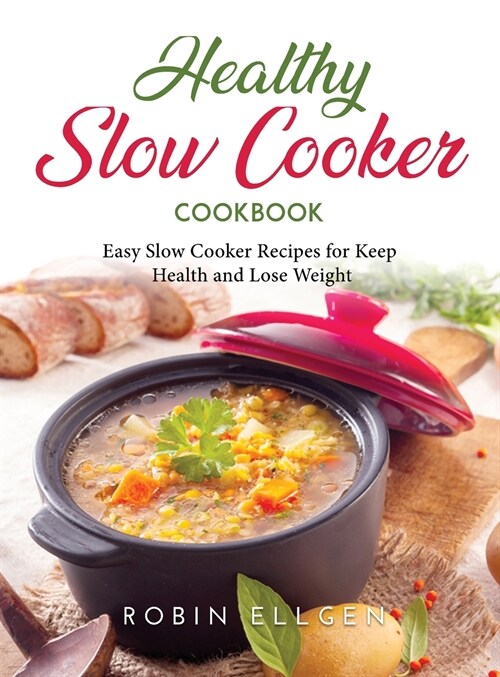 Healthy Slow Cooker Cookbook: Easy Slow Cooker Recipes for Keep Health and Lose Weight (Hardcover)