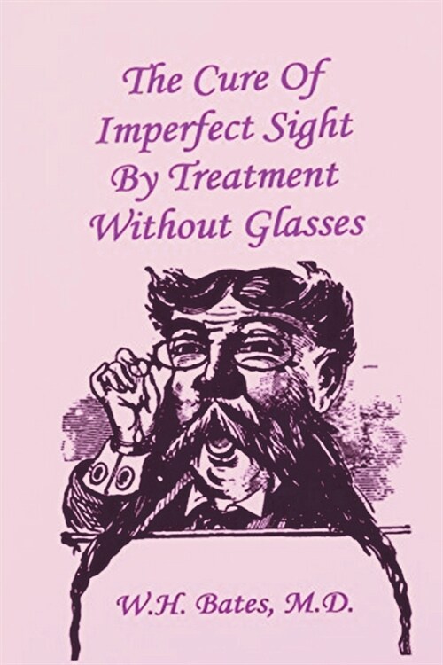 The Cure of Imperfect Sight by Treatment Without Glasses (Paperback)