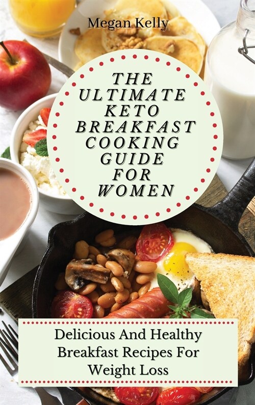 The Ultimate KETO Breakfast Cooking Guide For Women: Delicious And Healthy Breakfast Recipes For Weight Loss (Hardcover)