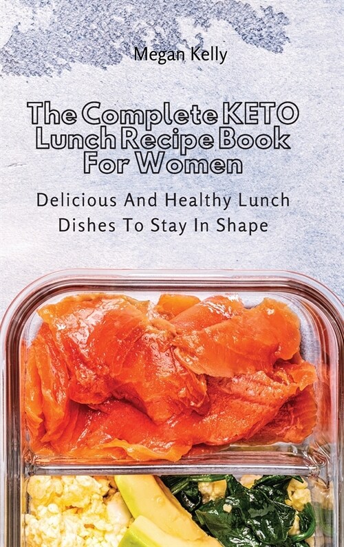 The Complete KETO Lunch Recipe Book For Women: Delicious And Healthy Lunch Dishes To Stay In Shape (Hardcover)