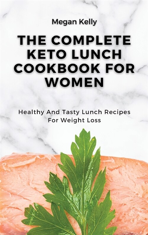 The Complete KETO Lunch Cookbook For Women: Healthy And Tasty Lunch Recipes For Weight Loss (Hardcover)