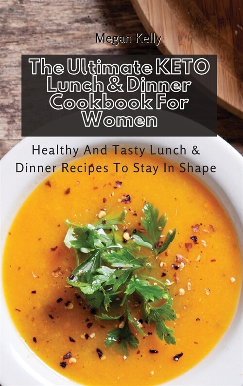The Ultimate KETO Lunch & Dinner Cookbook For Women: Healthy And Tasty Lunch & Dinner Recipes To Stay In Shape (Hardcover)