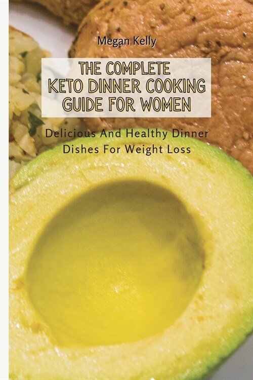 The Complete KETO Dinner Cooking Guide For Women: Delicious And Healthy Dinner Dishes For Weight Loss (Paperback)