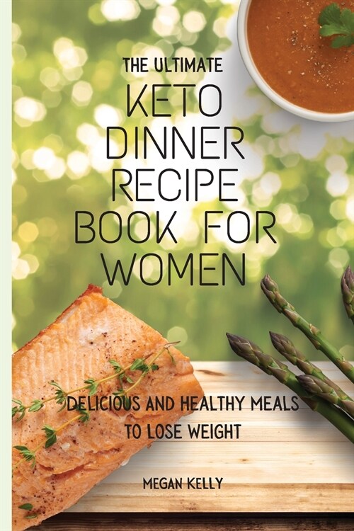 The Ultimate KETO Dinner Recipe Book For Women: Delicious And Healthy Meals To Lose Weight (Paperback)