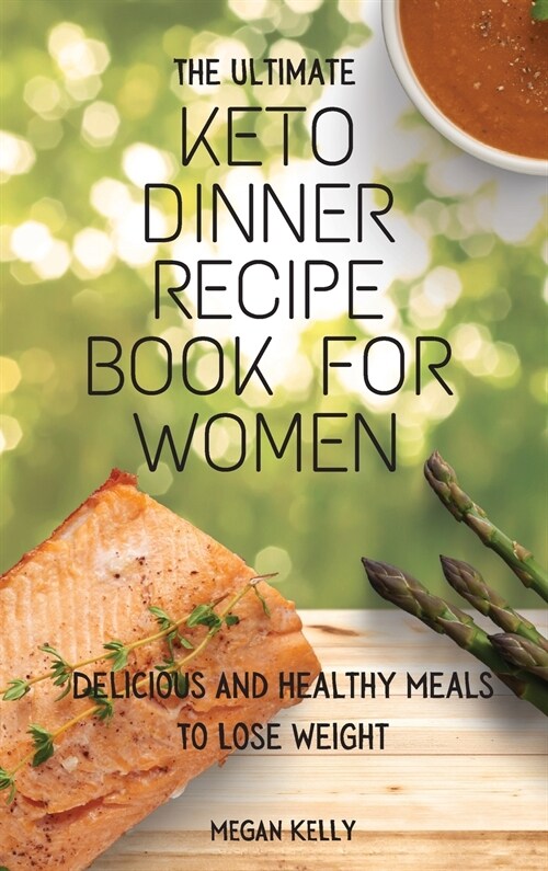 The Ultimate KETO Dinner Recipe Book For Women: Delicious And Healthy Meals To Lose Weight (Hardcover)