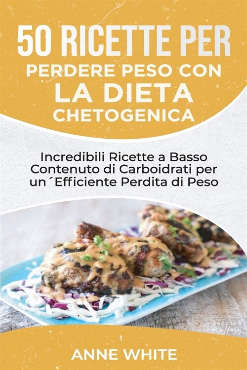 50 Ricette per Perdere Peso con la Dieta Chetogenica: Incredibili Ricette a Basso Contenuto di Carboidrati per unEfficiente Perdita di Peso - Keto Di (Paperback)