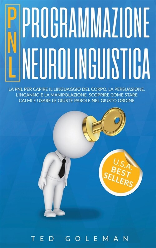 Programmazione neurolinguistica (PNL): La PNL per capire il linguaggio del corpo, la persuasione, linganno e la manipolazione. Scoprire come stare ca (Hardcover)