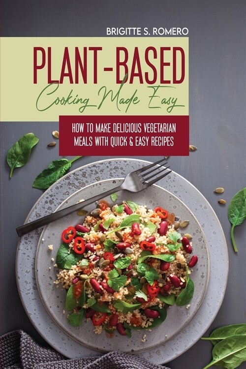 Plant-Based Cooking Made Easy: How to Make Delicious Vegetarian Meals with Quick & Easy Recipes (Paperback)