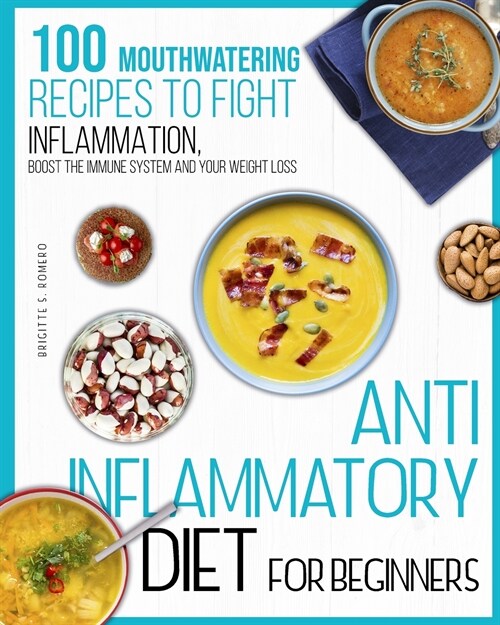 Anti-inflammatory diet for beginners: 100 Mouthwatering Recipes to Fight Inflammation, Boost the Immune System and Your Weight Loss. (Paperback)